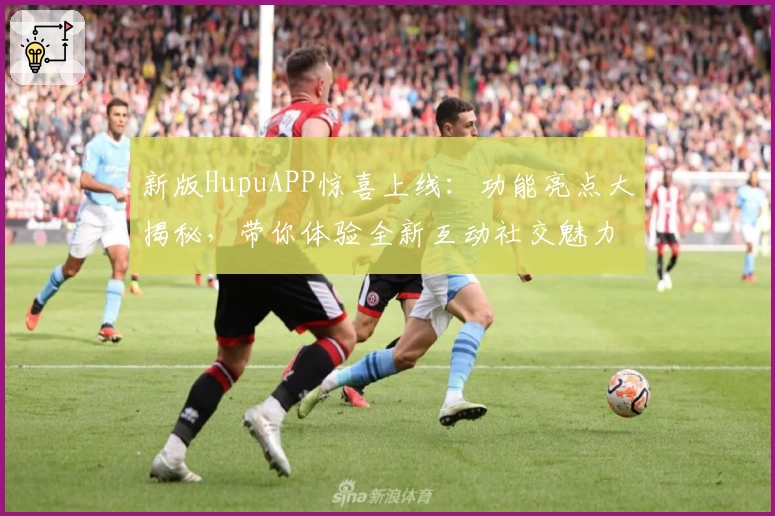 新版HupuAPP惊喜上线:功能亮点大揭秘,带你体验全新互动社交魅力