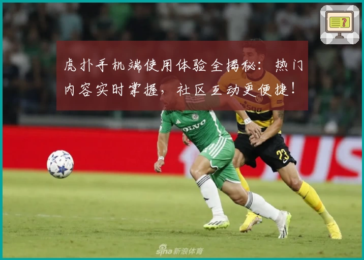 虎扑手机端使用体验全揭秘:热门内容实时掌握,社区互动更便捷!